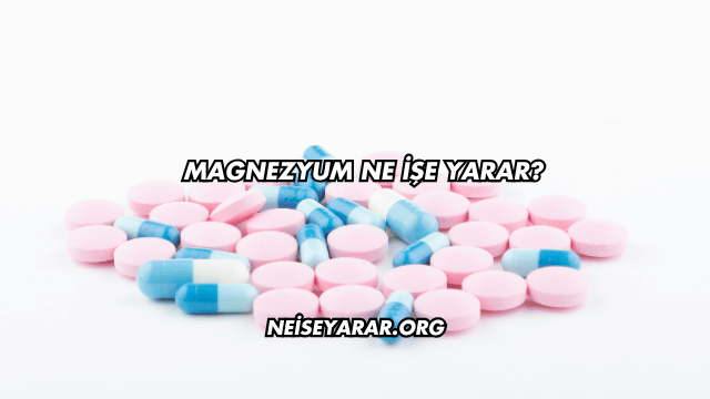 Magnezyum Ne İşe Yarar?