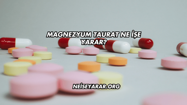 Magnezyum Taurat Ne İşe Yarar?