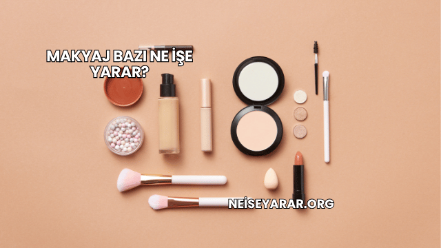 Makyaj Bazı Ne İşe Yarar?
