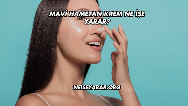 Mavi Hametan Krem Ne İşe Yarar?