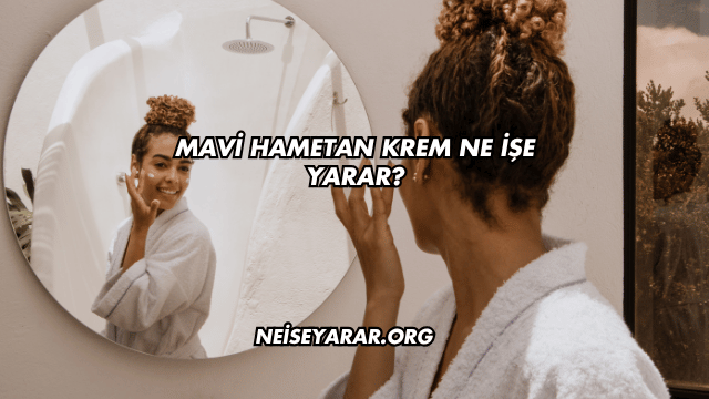 Mavi Hametan Krem Ne İşe Yarar?