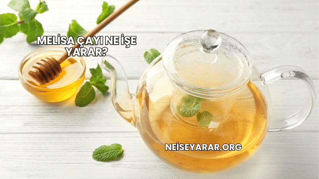 Melisa Çayı Ne İşe Yarar?