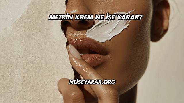 Metrin Krem Ne İşe Yarar?