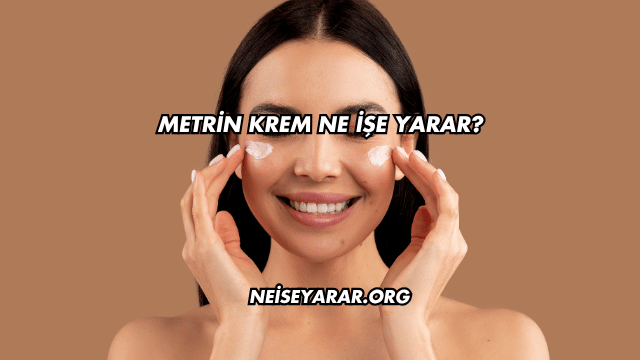 Metrin Krem Ne İşe Yarar?