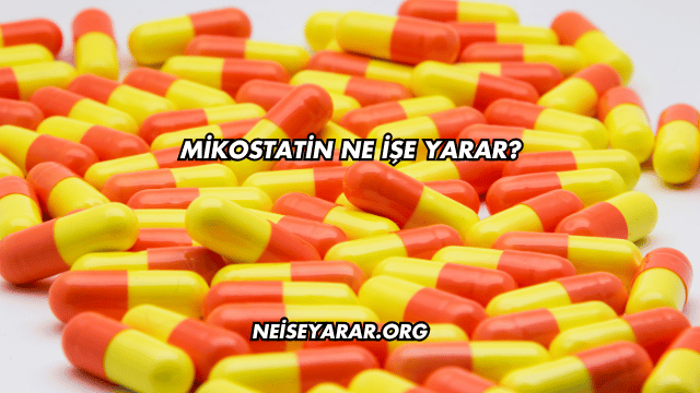 Mikostatin Ne İşe Yarar?