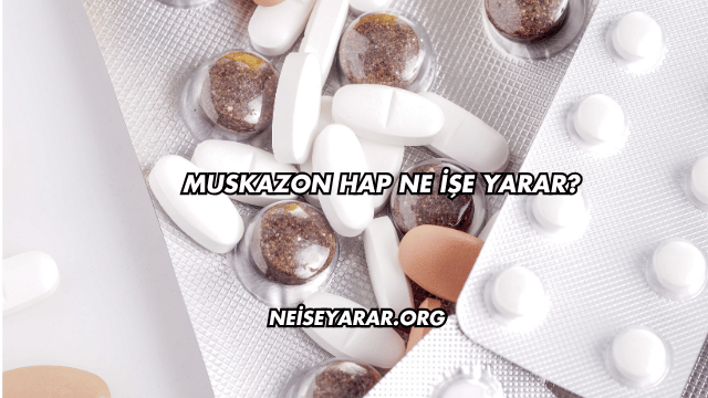 Muskazon Hap Ne İşe Yarar?