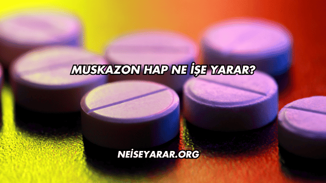 Muskazon Hap Ne İşe Yarar?