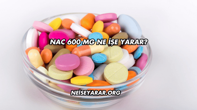 NAC 600 Mg Ne İşe Yarar?