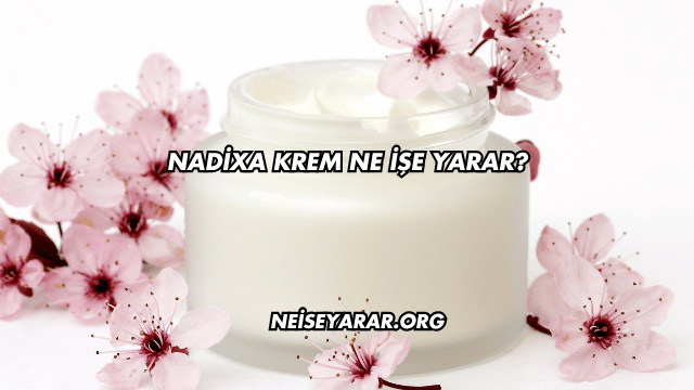 Nadixa Krem Ne İşe Yarar?