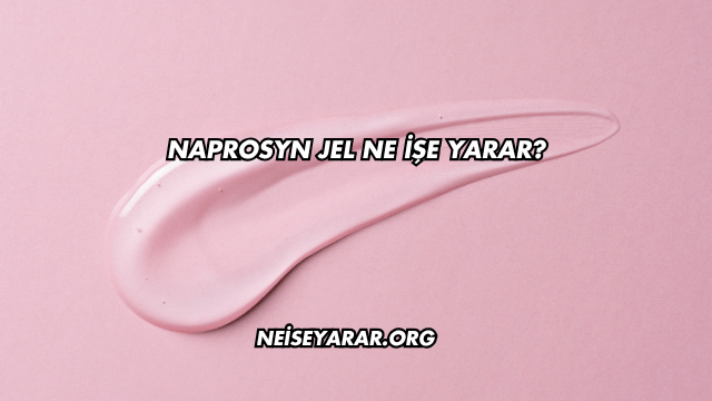 Naprosyn Jel Ne İşe Yarar?