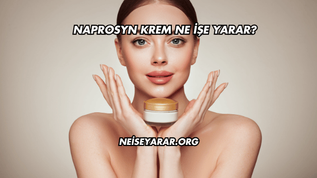 Naprosyn Krem Ne İşe Yarar?
