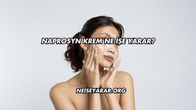 Naprosyn Krem Ne İşe Yarar?