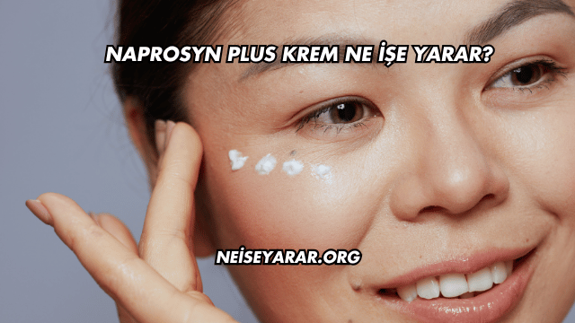 Naprosyn Plus Krem Ne İşe Yarar?