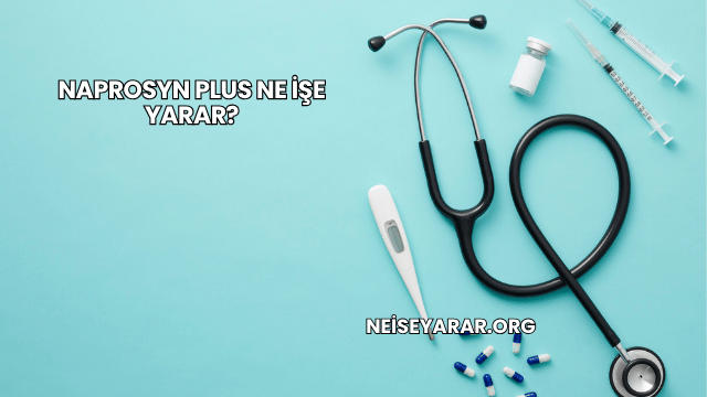 Naprosyn Plus Ne İşe Yarar?