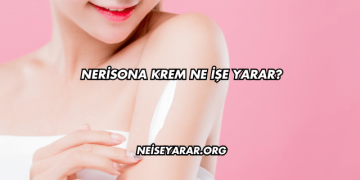 Nerisona Krem Ne İşe Yarar?