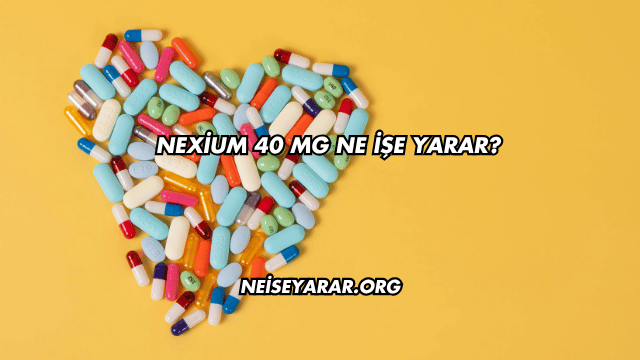 Nexium 40 Mg Ne İşe Yarar?