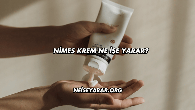 Nimes Krem Ne İşe Yarar?