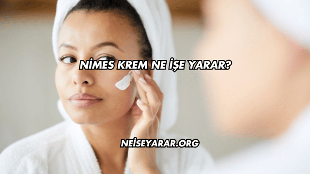Nimes Krem Ne İşe Yarar?