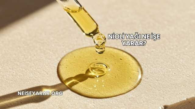 Nioli Yağı Ne İşe Yarar?
