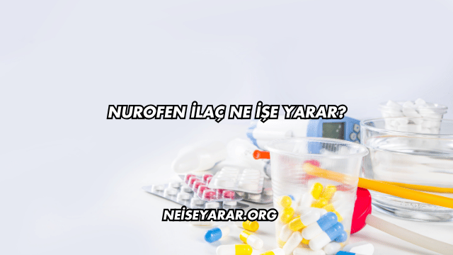 Nurofen İlaç Ne İşe Yarar?
