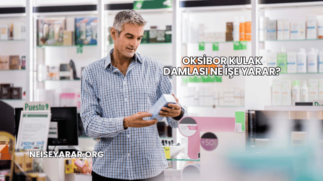Oksibor Kulak Damlası Ne İşe Yarar?