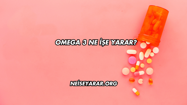 Omega 3 Ne İşe Yarar?