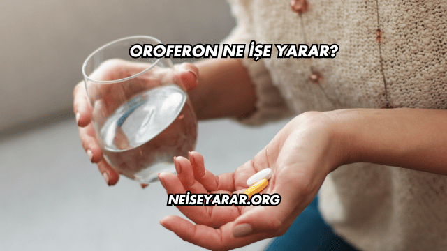 Oroferon Ne İşe Yarar?