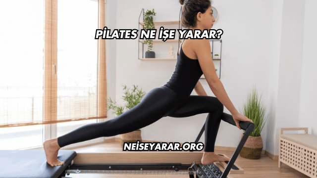 Pilates Ne İşe Yarar?