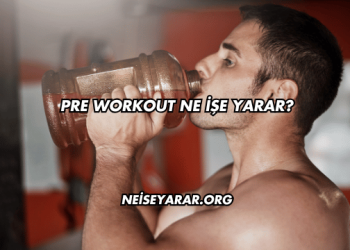 Pre Workout Ne İşe Yarar?
