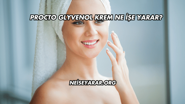 Procto Glyvenol Krem Ne İşe Yarar?