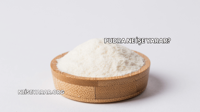 Pudra Ne İşe Yarar?