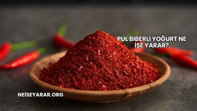 Pul Biberli Yoğurt Ne İşe Yarar?