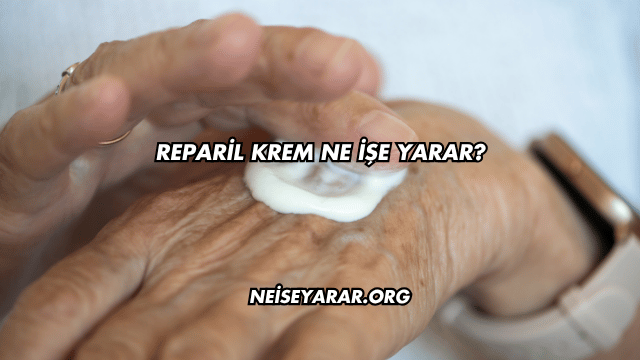 Reparil Krem Ne İşe Yarar?
