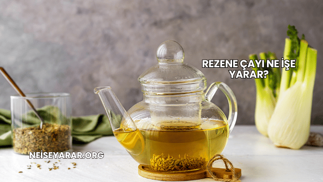 Rezene Çayı Ne İşe Yarar?