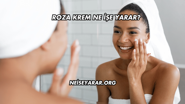 Roza Krem Ne İşe Yarar?