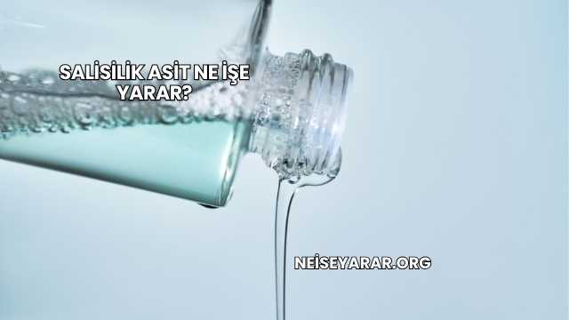 Salisilik Asit Ne İşe Yarar?