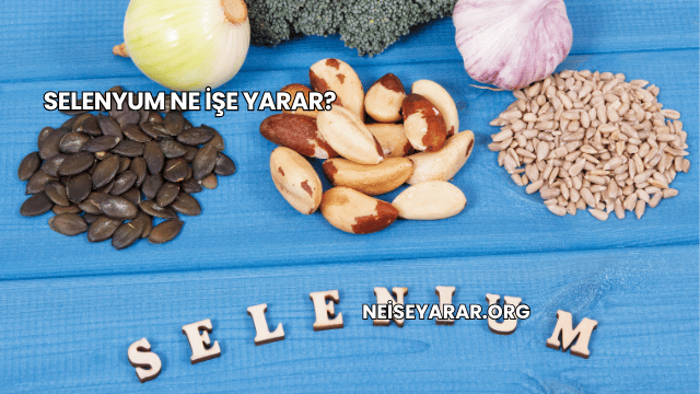 Selenyum Ne İşe Yarar?