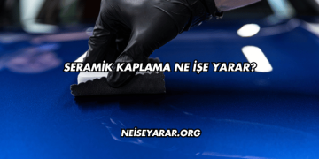 Seramik Kaplama Ne İşe Yarar?