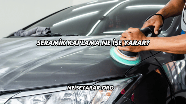 Seramik Kaplama Ne İşe Yarar?