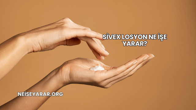 Sivex Losyon Ne İşe Yarar?
