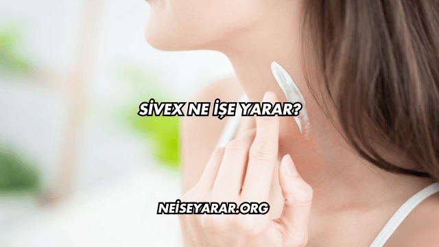 Sivex Ne İşe Yarar?