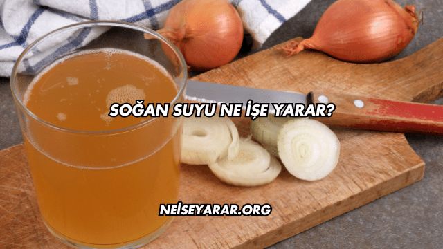 Soğan Suyu Ne İşe Yarar?