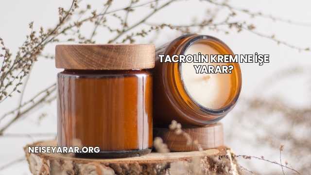Tacrolin Krem Ne İşe Yarar?
