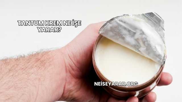 Tantum Krem Ne İşe Yarar?