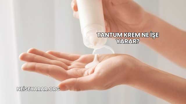 Tantum Krem Ne İşe Yarar?