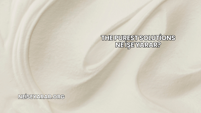 The Purest Solutions Ne İşe Yarar?