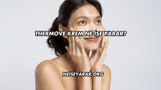 Thermove Krem Ne İşe Yarar?