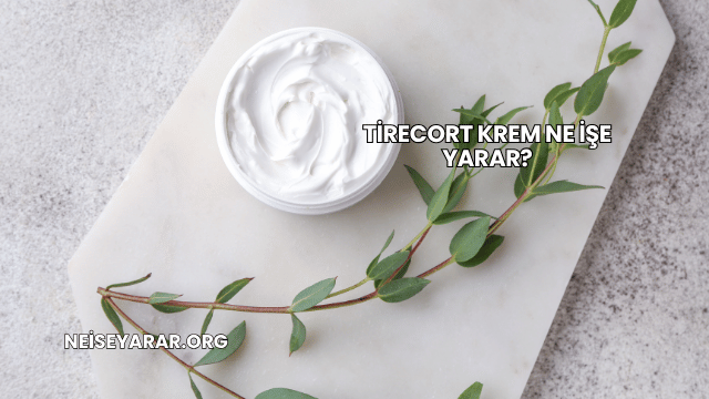 Tirecort Krem Ne İşe Yarar?