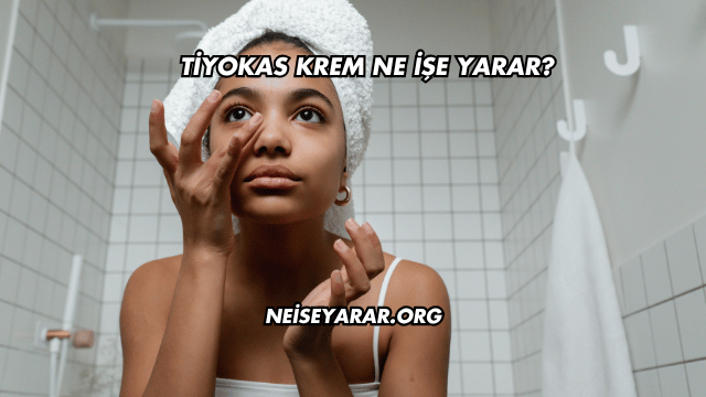 Tiyokas Krem Ne İşe Yarar?