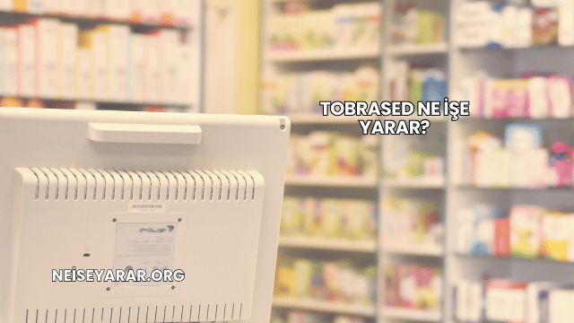 Tobrased Ne İşe Yarar?